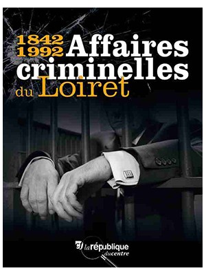 1842-1992 - Affaires criminelles du Loiret