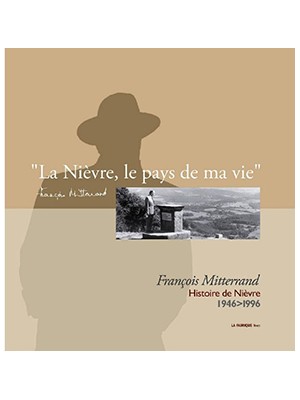 François Mitterrand - " La Nièvre… le pays de ma vie…" le livre